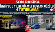 İzmir’de 3 yıllık cinayet dosyası çözüldü: 4 tutuklama